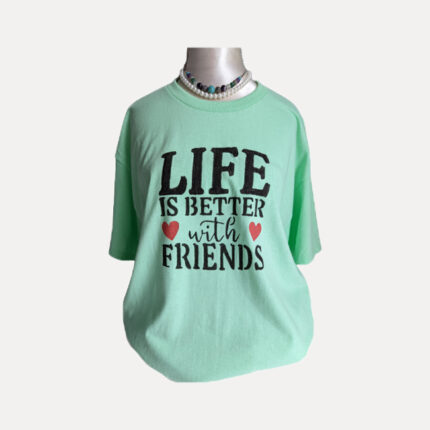 Life is better with friends t-shirt